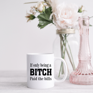 If Only Being A Bitch Paid The Bills Mug